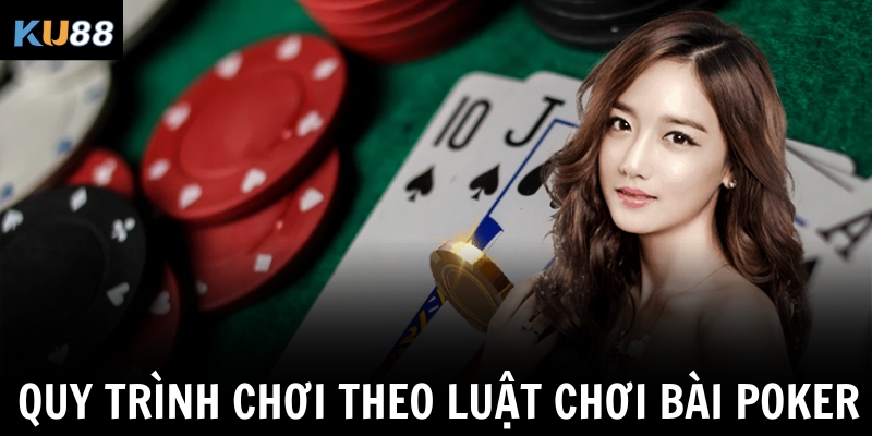 Quy trình chơi theo luật chơi bài Poker KU88