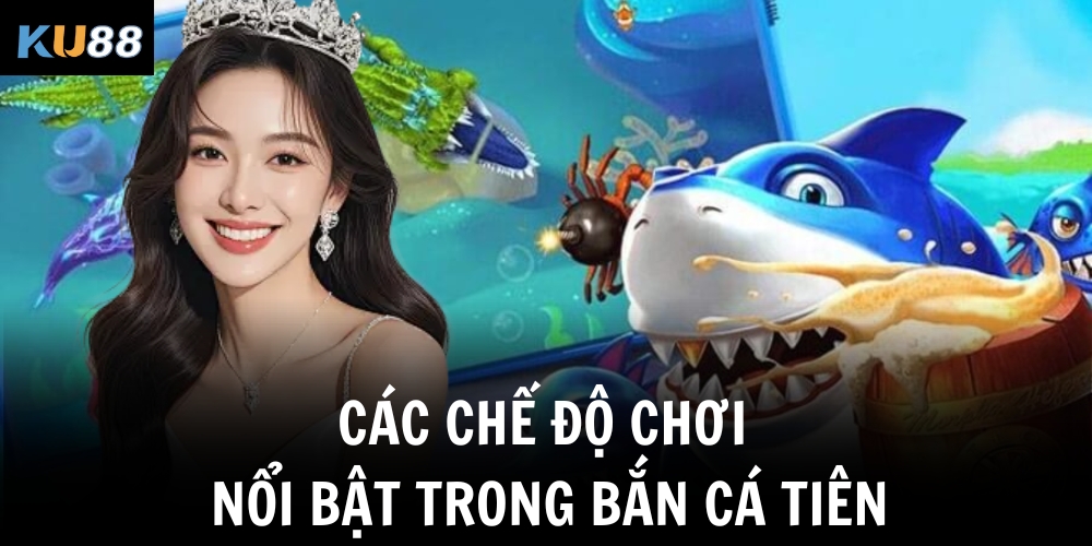 Các chế độ chơi nổi bật trong bắn cá tiên