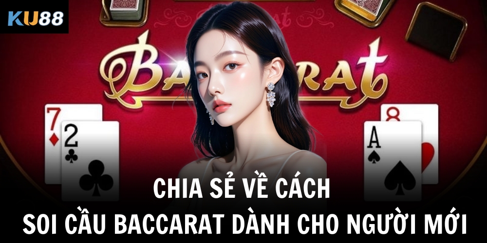 Hiểu rõ hơn kỹ thuật soi cầu Baccarat là gì?