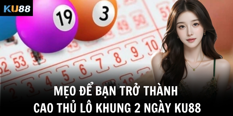 Mẹo để bạn trở thành cao thủ lô khung 2 ngày Ku88