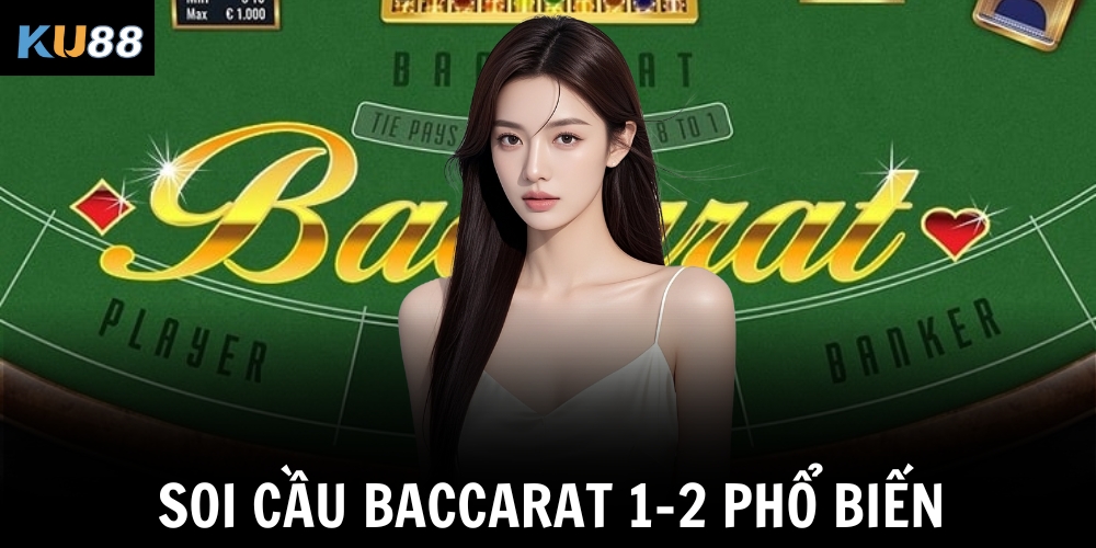 Soi cầu Baccarat 1-2 phổ biến