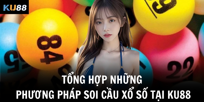 Tổng hợp những phương pháp soi cầu xổ số tại Ku88