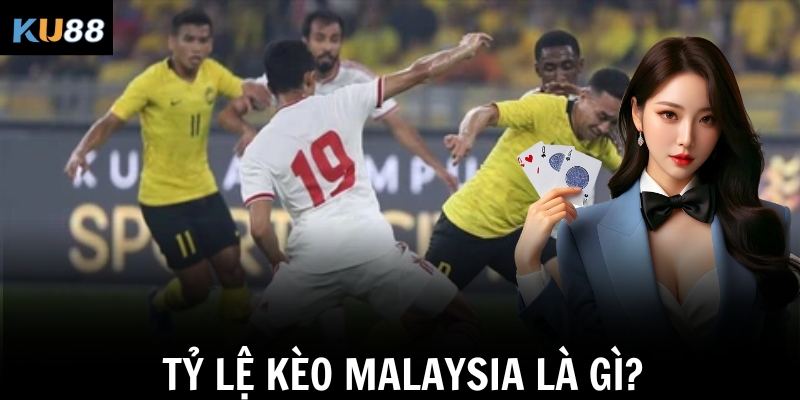 Tỷ lệ kèo Malaysia là gì?